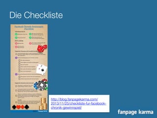Die Checkliste 
http://blog.fanpagekarma.com/ 
2013/11/25/checkliste-fur-facebook-chronik- 
gewinnspiel/ 
 