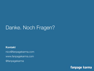 Danke. Noch Fragen? 
Kontakt 
nico@fanpagekarma.com 
www.fanpagekarma.com 
@fanpagekarma 
