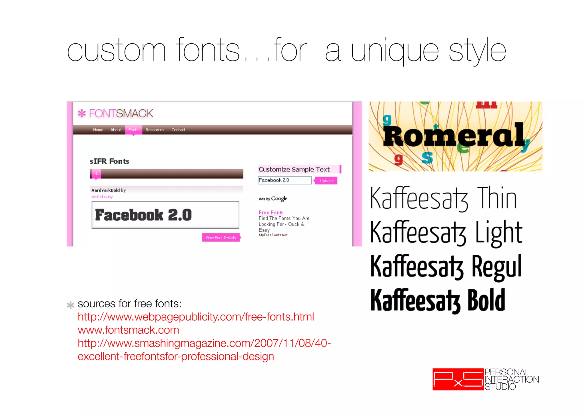 !
custom fonts…for a unique style!





✱ sources for free fonts:
  http://www.webpagepublicity.com/free-fonts.html
  www.fontsmack.com
  http://www.smashingmagazine.com/2007/11/08/40-
  excellent-freefontsfor-professional-design
 