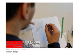 EPFL, spring 2012 - week 10!
screen design
 