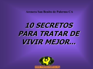 10 SECRETOS
PARA TRATAR DE
VIVIR MEJOR...
Arenera San Benito de Palermo CA
 