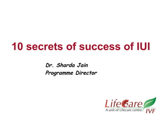 10 secrets of success of IUI
Dr. Sharda Jain
Programme Director
 