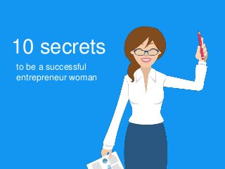 10 secrets
to be a successful
entrepreneur woman
 