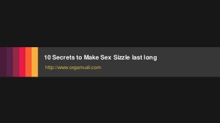 Fusion
PowerPoint Presentation
10 Secrets to Make Sex Sizzle last long
http://www.orgamusli.com
 