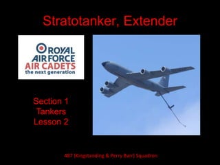 Stratotanker, Extender
Section 1
Tankers
Lesson 2
487 (Kingstanding & Perry Barr) Squadron
 