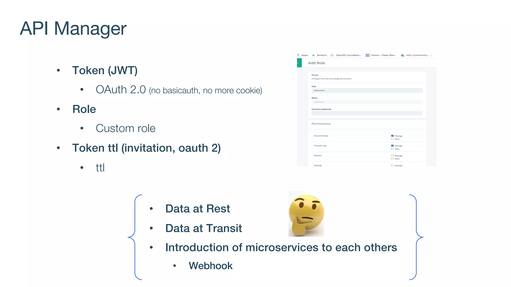 API Manager
• Token (JWT)
• OAuth 2.0 (no basicauth, no more cookie)
• Role
• Custom role
• Token ttl (invitation, oauth 2)
• ttl
• Data at Rest
• Data at Transit
• Introduction of microservices to each others
• Webhook
 