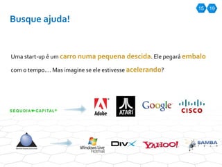 15 Busque ajuda! Uma start-up é um  carro numa pequena descida . Ele pegará  embalo  com o tempo.... Mas imagine se ele estivesse  acelerando ? 19 