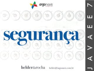 segurançasegurança
helderdarocha helder@argonavis.com.br
segurança
JAVAEE7
 