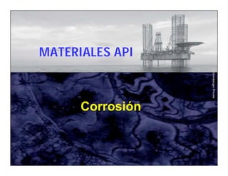 Schlumberger Private 
MATERIALES API 
Corrosión 
 