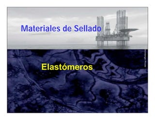 Schlumberger Private 
Materiales de Sellado 
Elastómeros 
 