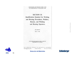 IPM 
Schlumberger Private 
86 
Selección de Materiales 
 