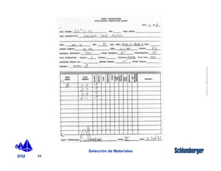 IPM 
Schlumberger Private 
88 
Selección de Materiales 
 