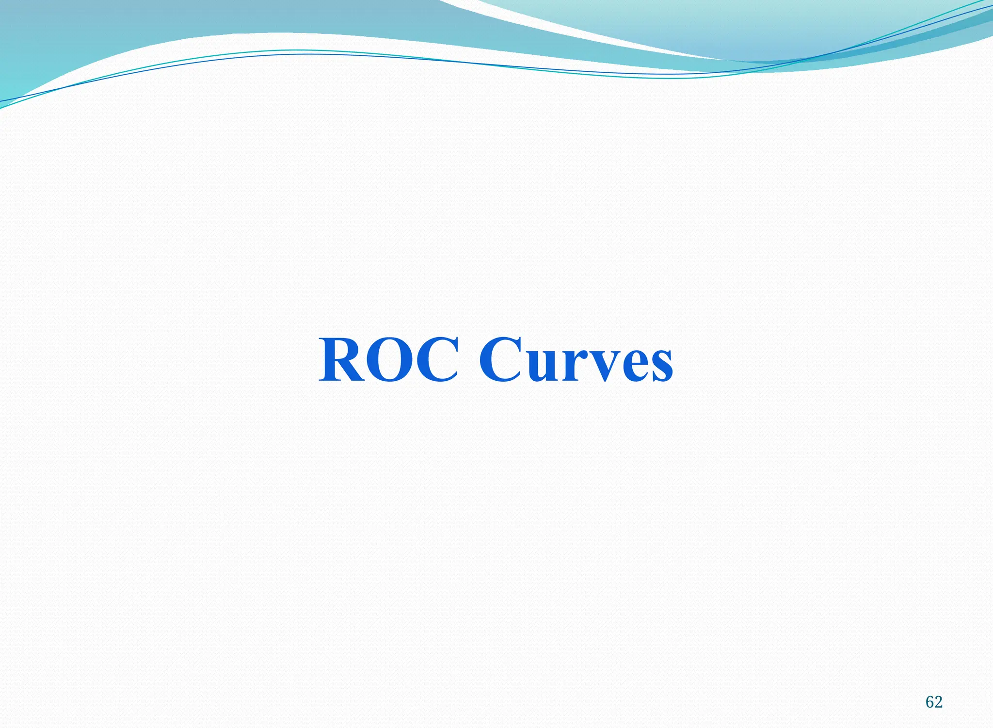 62
ROC Curves
 