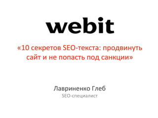 «10 секретов SEO-текста: продвинуть
сайт и не попасть под санкции»
Лавриненко Глеб
SEO-специалист
 