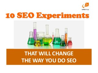 10 SEO Experiments

THAT WILL CHANGE
THE WAY YOU DO SEO

 