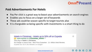 www.omnepresent.com
Paid Advertisements For Hotels
● Pay Per click is a great way to boost your advertisements on search e...