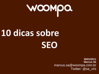 10 dicas sobre SEO 26/01/2011 Marcus Sá [email_address] Twitter: @sa_vini 