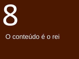 8 O conteúdo é o rei 