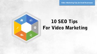 10 SEO Tips
For Video Marketing
Video Marketing Tips for Small Businesses
 