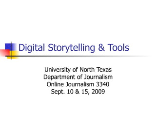 Digital Storytelling & Tools University of North Texas Department of Journalism Online Journalism 3340 Sept. 10 & 15, 2009 