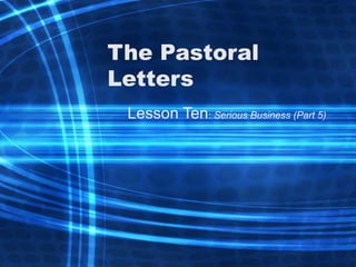 The Pastoral
Letters
Lesson Ten: Serious Business (Part 5)
 