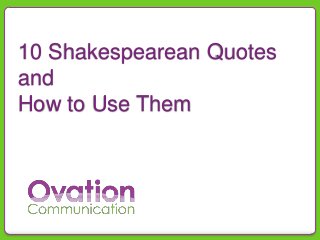 10 Shakespearean Quotes
and
How to Use Them

 