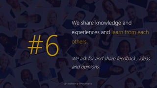 We share knowledge and
experiences and learn from each
others.
We ask for and share feedback , ideas
and opinions.
#6
Lars Vonheim @ InPerformance
 