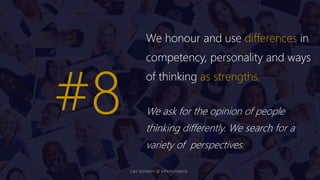 We honour and use differences in
competency, personality and ways
of thinking as strengths.
We ask for the opinion of people
thinking differently. We search for a
variety of perspectives.
#8
Lars Vonheim @ InPerformance
 