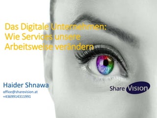 Das Digitale Unternehmen:
Wie Services unsere
Arbeitsweise verändern
Haider Shnawa
office@sharevision.at
+4369914311991
 