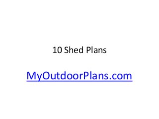 10 Shed Plans
MyOutdoorPlans.com
 