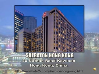 SHERATON HONG KONG 20 Nathan Road Kowloon Hong Kong, China http://www.hotel2k.com/sheraton-hong-kong.html 