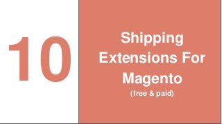 10
Shipping
Extensions For
Magento
(free & paid)
 