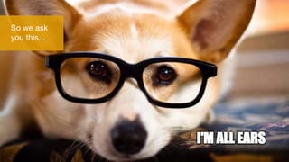 So we ask
you this...
 