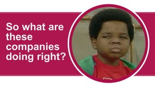 So what are
these
companies
doing right?
 