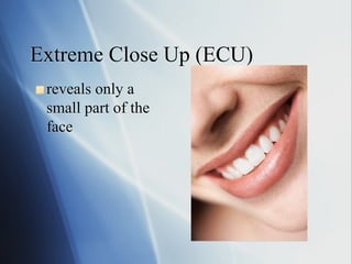 Extreme Close Up (ECU)
!   reveals

only a
small part of the
face

 