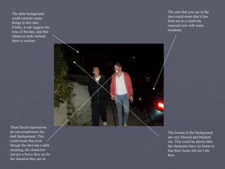 The dark background could connote many things in this shot. Firstly, it can suggest the time of the day, and that whatever...