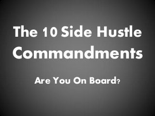 The 10 Side Hustle

Commandments
Are You On Board?

 