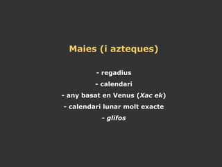 Maies (i azteques) - regadius - calendari - any basat en Venus ( Xac ek ) - calendari lunar molt exacte -  glifos 