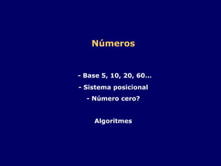 Números   - Base 5, 10, 20, 60... - Sistema posicional - Número cero? Algoritmes 