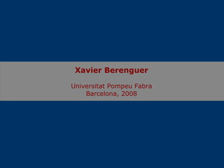 Xavier Berenguer Universitat Pompeu Fabra Barcelona, 2008 