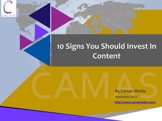 10 Signs You Should Invest In
Content
September, 2015
http://www.camasmedia.com/
By Camas Media
 
