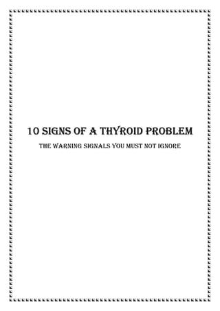 10 SIGNS OF A THYROID PROBLEM
THE WARNING SIGNALS YOU MUST NOT IGNORE
 