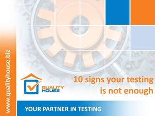10 signs your testing
is not enough
 
