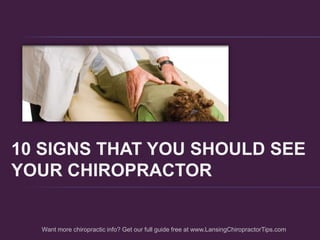  10 signs that you should see  your chiropractor  Want more chiropractic info? Get our full guide free at www.LansingChiropractorTips.com 