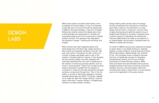 While whole system processes drew heavily on the
knowledge of process design, or how to orchestrate
a particular type of outcome through the sequencing
of different structured activities, a new form of design
thinking has recently entered the debate about how
to best stimulate new approaches to complex and
intractable problems and how to best govern complex
problem domains. This approach has originated in
the discipline of design – architectural, technical, and
creative.
While humans have been designing objects and
technologies since the Stone Age, design became a
field of study and expertise sometime in the late 19th,
early 20th century. Throughout the 20th century, the
concept of design was largely used to refer to the
creation of physical objects or spaces. In this discipline,
the term process design may have originated with
automated assembly lines, but took on significance in
the creation of continuous process systems, such as
those in chemical plants. These more complex process
designs developed in parallel with the capacity of
computers to model and simulate interactions between
numerous components through time. Then in the mid
2000’s, a number of well-known designers, including
Canada’s Bruce Mau and IDEO’s Tim Brown, stepped
out to make the claim that “design thinking” could be
used to talk about “massive change” or breakthrough
thinking in complex problem domains.
Design thinking adds precision about the design
process (emphasizing the importance of collecting
good data in advance, the importance of a clear
design brief and how to construct it, and the notion
of rapid prototyping) and adds the specific focus of
breakthrough thinking for innovation. Designers have
a distinct capacity for identifying the fundamental
rules and relationships that make up the essence of
an original design, and are able to translate these into
different contexts and functions.
A number of different groups have organized processes
to assist others to use design thinking to creatively
address complex problems. Among these are Institute
Without Boundaries, Helsinki Design Lab, Stanford
D-Lab. The processes involve a research-intensive
front end, a charette-like process for integrating
interdisciplinary thinking, and the use of design
techniques for thinking through solutions. While
these processes have demonstrated real success at
visualizing solutions that have a technical component
(building, structure, technical system), efforts are
currently being made to extend them to social systems
such as the organization of the public service.
DESIGN
LABS
11.
 