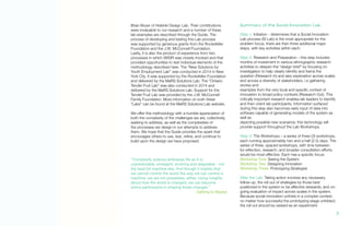 Brian Boyer of Helsinki Design Lab. Their contributions
were invaluable to our research and a number of these
lab examples are described through the Guide. The
process of developing and testing this Lab process
was supported by generous grants from the Rockefeller
Foundation and the J.W. McConnell Foundation.
Lastly, it is also the product of experience from two
processes in which WISIR was closely involved and that
provided opportunities to test individual elements of the
methodology described here. The “New Solutions for
Youth Employment Lab” was conducted in 2014 in New
York City. It was supported by the Rockefeller Foundation
and delivered by the MaRS Solutions Lab. The “Ontario
Tender Fruit Lab” was also conducted in 2014 and
delivered by the MaRS Solutions Lab. Support for the
Tender Fruit Lab was provided by the J.W. McConnell
Family Foundation. More information on both these
“Labs” can be found at the MaRS Solutions Lab website.
We offer this methodology with a humble appreciation of
both the complexity of the challenges we are, collectively,
seeking to address, as well as the complexities of
the processes we design in our attempts to address
them. We hope that the Guide provides the spark that
encourages others to use, test, refine, and continue to
build upon the design we have proposed.
“Complexity science embraces life as it is:
unpredictable, emergent, evolving and adaptable - not
the least bit machine-like. And though it implies that
we cannot control the world the way we can control a
machine, we are not powerless, either. Using insights
about how the world is changed, we can become
active participants in shaping those changes.”
- Getting to Maybe
Summary of the Social Innovation Lab
Step 1: Initiation - determines that a Social Innovation
Lab process (SI Lab) is the most appropriate for the
problem focus, there are then three additional major
steps, with key activities within each:
Step 2: Research and Preparation – this step includes
months of investment in various ethnographic research
activities to deepen the “design brief” by focusing on
investigation to help clearly identify and frame the
question (Research In) and also exploration across scales
and across a diversity of stakeholders, i.e gathering
stories and
examples from the very local and specific context of
innovation to broad policy contexts (Research Out). This
critically important research enables lab leaders to identify
and then orient lab participants. Information surfaced
during this step also becomes early input of data into
software capable of generating models of the system as
well as
depicting possible new scenarios; this technology will
provide support throughout the Lab Workshops.
Step 3: The Workshops – a series of three (3) workshops,
each running approximately two and a half (2.5) days. The
series of three, spaced workshops, with time between
for reflection, research, and broader consultation efforts,
would be most effective. Each has a specific focus:
Workshop One: Seeing the System
Workshop Two: Designing Innovation
Workshop Three: Prototyping Strategies
After the Lab: Taking action involves any necessary
follow-up, the roll out of strategies by those best
positioned in the system to be effective stewards, and on-
going evaluation of impact across scales in the system.
Because social innovation unfolds in a complex context,
no matter how successful the prototyping stage unfolded,
the roll out should be viewed as an experiment.
2.
 