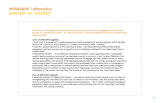 Summary of Changes: Reduced time and alternative process for data engagement; alternative
process for “Seeing the System;” no “learning journey”; some re-ordering of exercises; brainstorming
exercise added
Cons of alternative agenda:
• Lose time to engage with outside perspectives (data engagement, learning journey), which will likely
reduce the capacity of the workshop to ‘unfreeze’ participant’s ideas / thinking.
• Lose the visceral experience of the Learning Journeys – an important personal but also shared
experience. Learning Journey’s are a powerful way to challenge participant’s own ideas about how a
system works.
• “Seeing the System” – as a criteria for assessing innovations, wicked questions offer a safe guard
against existing solutions and avoid the ‘pendulum swing’ so common in our thinking. (Solutions that
are the direct opposite of existing approaches and fail to engage with the ‘hidden’ virtues of those
existing approaches). The process of developing paradoxes taps into the energy participants experience
when imaging ideal futures, whilst the outputs (the paradoxes) offer a useful point of convergence –
participants feel a strong sense of common ground and that they have collectively made ‘progress.’
Importantly, and in contrast to other exercises that help groups converge, this method honours the
complexity of the system and captures the richness of the conversations that have taken place.
Pros of alternative agenda:
• Alternate process for "Seeing the System” – the opportunities and barriers provide a list of criteria for
strengthening any innovation (it is not a list of criteria for an innovation); and this process also allows
time for participants to spend time imaging potential solutions – this is often a particularly energizing
experience, allows participants to voice their ideas without locking the Lab into using them, and helps
foreshadow the coming workshop.
WORKSHOP 1 Alternative:
SUMMARY OF CHANGES
56.
 
