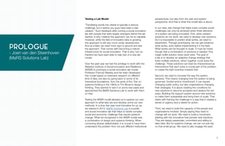 Testing a Lab Model
“Translating words into deeds is typically a serious
challenge, but it seems you guys have been a real
catalyst.” Such feedback after running a social innovation
lab with people that were largely strangers before the lab
started, is why I believe this approach can be so valuable.
However, while the field of innovation labs is growing,
this approach is still very much under development.
And as a field, we need more rigor to ground and test
the approach. That comes with becoming a mature
infrastructure for social innovation. That is why I am so
thankful we have been able to help test of a new lab
model.
Over the past year we had the privilege to work with the
Waterloo Institute of Social Innovation and Resilience
(WISIR) to prototype a social innovation lab model.
Professor Frances Westley and her team developed
this model based on extensive research on different
kind of labs, but also by going back to some of its
theoretical foundations, from the work of Eric Trist on
systems thinking in the 1960s to Tim Brown’s design
thinking. They wanted to test it on some real cases and
approached the MaRS Solutions Lab to work with them
on that.
Testing the WISIR model allowed us to explore our own
approach to what labs are and develop some our own
methods. In a time that was most formative for us, as
we started in 2013. MaRS Solutions Lab is a public
and social innovation lab that helps to tackle complex
social and economic challenge that require systems
change. What we recognized in the WISIR model was
a combination of design and systems thinking. When
convening diverse stakeholders, it is crucial to have them
understand the problem from not just different institutional
perspectives, but also from the user and system
perspective. And that is what this model also is about.
In our view, real change that helps solve complex social
challenges can only be achieved when three elements
of a system are being innovated. First, when present
solutions do not work, we need to develop new solutions.
As it is impossible to predict what works, we need to
experiment. Through prototyping, we can get evidence
what works, even before implementing it in the field.
What works can be brought to scale. It must be noted
though that a combination of solutions is needed. One
magic bullet solution does never exist. The goal of
a lab is to develop an adaptive change strategy that
tests multiple solutions, which together could solve the
challenge. These solutions can best be characterized as
interventions that each solve a crucial part of the problem
or create the right inventive towards that.
Second, we need to innovate the way the system
behaves. This means changing how the system is being
governed, funded and/or incentivized. It can require
changing public policy, but also organizations changing
their strategies. It is about creating the conditions for
new solutions to become accepted and replace the old
ways. Building the support system around new solutions
to make them sustainable and bring them to scale. That
starts with framing the challenge in a way that it creates a
sense of urgency and a desire for action.
Third, we need to build the capacity of the people and
organizations involved. Simply saying they need to
change will not work. We need to build a movement,
starting with the innovators that pioneer new solutions.
They are deeply passionate, committed and willing to
take risks. But for systems change, we can not just rely
on that small group. We need to also engage the early
PROLOGUE
- Joeri van den Steenhoven
(MaRS Solutions Lab)
3.
 