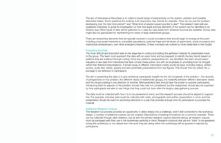 The aim of interviews at this phase is to collect a broad range of perspectives on the system, problem and possible
alternative states. Good questions for evoking such responses may include for example: “How do you see the problem
developing over the next time period?” and “What kind of solution would you like to see?” The research team will use
qualitative interviews to guide its investigation so that new leads and key elements of the system can be identified in an
iterative way. Other types of data will be gathered on a case-by-case basis from whatever sources are available. Survey data
might also be appropriate for representing the views of large stakeholder groups.
There are several key elements that are typically involved in social innovations that should begin to emerge at this point
including cross scale interactions, vulnerable populations, potential traps and windows of opportunity, social innovators and
institutional entrepreneurs, and other emergent properties. (These concepts are outlined in more detail later in this Guide).
Presenting the Data
The most difficult and important task at this stage lies in coding and editing the gathered material for presentation back
to the group. The team must approach the data with an open mind and be prepared to identify the key trends based on
patterns that are surfaced through coding. Once key patterns, perspectives etc. are identified, the team should select
snippets of raw data from interviews that best convey these points, but with an emphasis on providing food for thought
rather than finished interpretations. A broad range of different information media would be ideal, including videos, written
quotes, audio files, tables, graphs and also potentially presentations from key figures. This should then be edited into a
package to be delivered to participants.
The aim in presenting the data is to give workshop participants insight into the full complexity of the problem – the diversity
of perspectives on the problem, the different needs of stakeholder groups, the tradeoffs between different alternative states
and the forces pushing in one direction or another. Well-presented data should have the power to surprise participants,
introducing them to aspects of the problem domain they had not considered, but the researchers should also be surprised
by how participants are able to see things that they could not, even after the lengthy data gathering process.
The data must be collected with how it is to be presented in mind, and the research process should be aligned to support
this. For example, interview data could be collected with video, photographic and written presentation in mind, and this
presentation should be built into workshop elements in a way that provides enough time for participants to process the
material.
Additional Research Outputs
The research out process provides an opportunity to delve deeply into a challenge, and if well connected to the workshop
design, a number of additional outputs can be created. Descriptions of existing innovations are a common example. These
can be collected through desk research, but as with the primary research outputs describe above, all research outputs
must be packaged with their use in the workshops explicitly in mind. Research products that are too “thick” to be assessed
during the workshops or too distant from the work they are doing within the workshops will be ignored or rejected by
participants.
75.
 