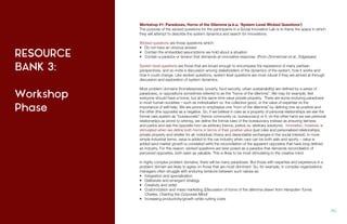 RESOURCE
BANK 3:
Workshop
Phase
93.
Workshop #1: Paradoxes, Horns of the Dilemma (a.k.a. ‘System-Level Wicked Questions’)
The purpose of the wicked questions for the participants in a Social Innovation Lab is to frame the space in which
they will attempt to describe the system dynamics and search for innovations.
Wicked questions are those questions which:
•	 Do not have an obvious answer
•	 Contain the embedded assumptions we hold about a situation
•	 Contain a paradox or tension that demands an innovative response. (From Zimmerman et al., Edgeware)
System level questions are those that are broad enough to encompass the experience of many partisan
perspectives, and so invite a discussion among stakeholders of the dynamics of the system, how it works and
how it could change. Like wicked questions, system level questions are most robust if they are arrived at through
discussion and exploration of system dynamics.
Most problem domains (homelessness, poverty, food security, urban sustainability) are defined by a series of
paradoxes, or oppositions sometimes referred to as the “horns of the dilemma”. We may for example, feel
everyone should have a home, but at the same time value private property. There are some enduring paradoxes
in most human societies – such as individualism vs. the collective good, or the value of expertise vs the
importance of self-help. We are prone to emphasize one “horn of the dilemma” by defining one as positive and
the other (the opposite) as a negative. So, if we believe in care as a property of personal relationships we see the
formal care system as “bureaucratic” (hence community vs. bureaucracy) or if, on the other hand we see personal
relationships as prone to whimsy, we define the formal rules of the bureaucracy instead as ensuring fairness
and justice and see the opposite horn as arbitrary (hence, justice vs. arbitrary solutions). Innovation, however, is
stimulated when we define both horns in terms of their positive value (just rules and personalized relationships;
private property and shelter for all, individual choice and dependable exchanges in the social interest). In more
simple industrial terms, value is added to the car industry when cars can be both safe and sporty – value is
added (and market growth is correlated with) the reconciliation of the apparent opposites that have long defined
an industry. For this reason, wicked questions are best posed as a paradox that demands reconciliation of
perceived opposites, both seen as valuable. This is likely to be most stimulating to the creative mind.
In highly complex problem domains, there will be many paradoxes. But those with expertise and experience in a
problem domain are likely to agree on those that are most dominant. So, for example, in complex organizations
managers often struggle with enduring tensions between such values as:
•	 Integration and specialization
•	 Deliberate and emergent strategy
•	 Creativity and order
•	 Customization and mass marketing (Discussion of horns of the dilemma drawn from Hampden-Turner,
Charles, Charting the Corporate Mind)
•	 Increasing productivity/growth while cutting costs
 